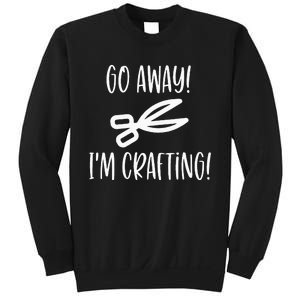 Crafting Funny Go Away Cute Gift For Crafters Sweatshirt