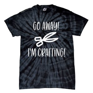 Crafting Funny Go Away Cute Gift For Crafters Tie-Dye T-Shirt