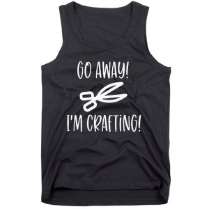 Crafting Funny Go Away Cute Gift For Crafters Tank Top