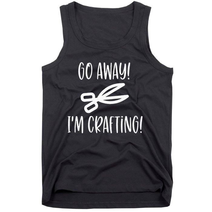 Crafting Funny Go Away Cute Gift For Crafters Tank Top