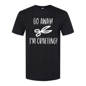 Crafting Funny Go Away Cute Gift For Crafters Softstyle CVC T-Shirt