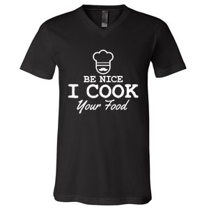 Chef - Funny Gift Be Nice I Cook Your Food V-Neck T-Shirt