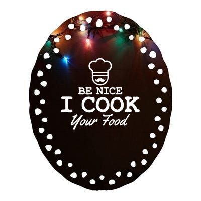 Chef - Funny Gift Be Nice I Cook Your Food Ceramic Oval Ornament