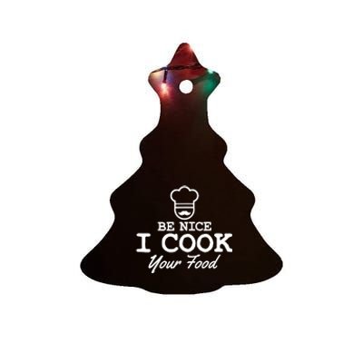 Chef - Funny Gift Be Nice I Cook Your Food Ceramic Tree Ornament