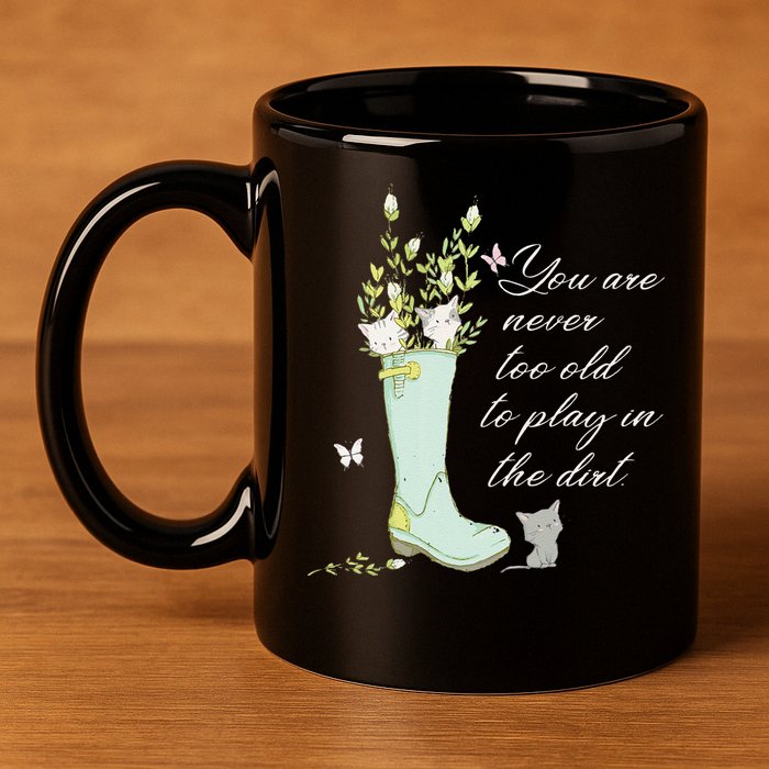 Cats Funny Gardener Gardening Never Too Old To Play In Dirt 11oz C Handle Ceramic Mug