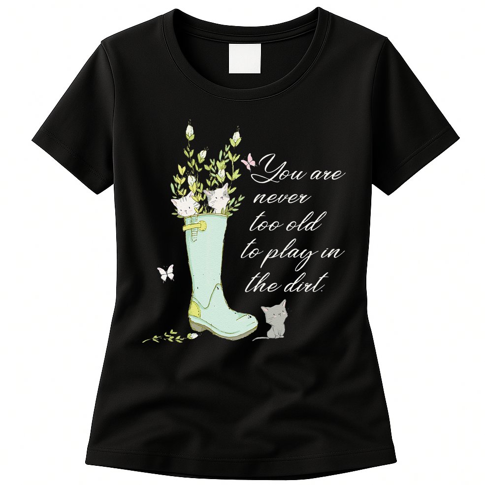 Cats Funny Gardener Gardening Never Too Old To Play In Dirt Womens T-Shirt