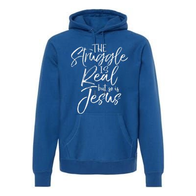 Christian Faith Gift The Struggle Is Real But So Is Jesus Premium Hoodie