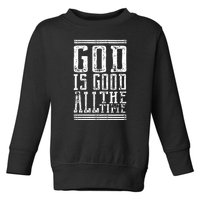 Christian Faith God Is Good All The Time Gift Toddler Sweatshirt