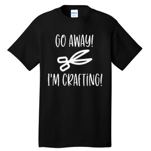 Crafting Funny Go Away Cute Tall T-Shirt