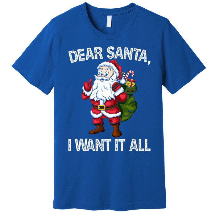 Christmas Funny Humor Gift Dear Santa I Want It All Cute Gift Premium T-Shirt