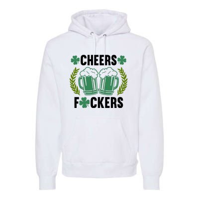 Cheers F*Ckers Hilarious St Patricks Day Premium Hoodie