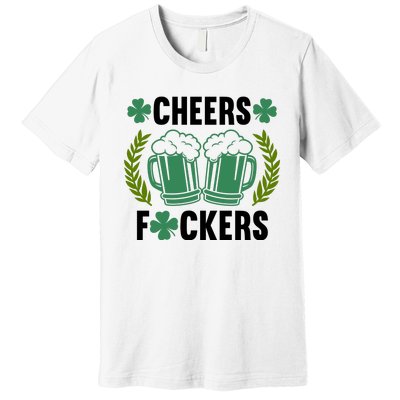 Cheers F*Ckers Hilarious St Patricks Day Premium T-Shirt