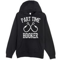 Classic Fishing Hooks Part Time Hooker Premium Pullover Hoodie