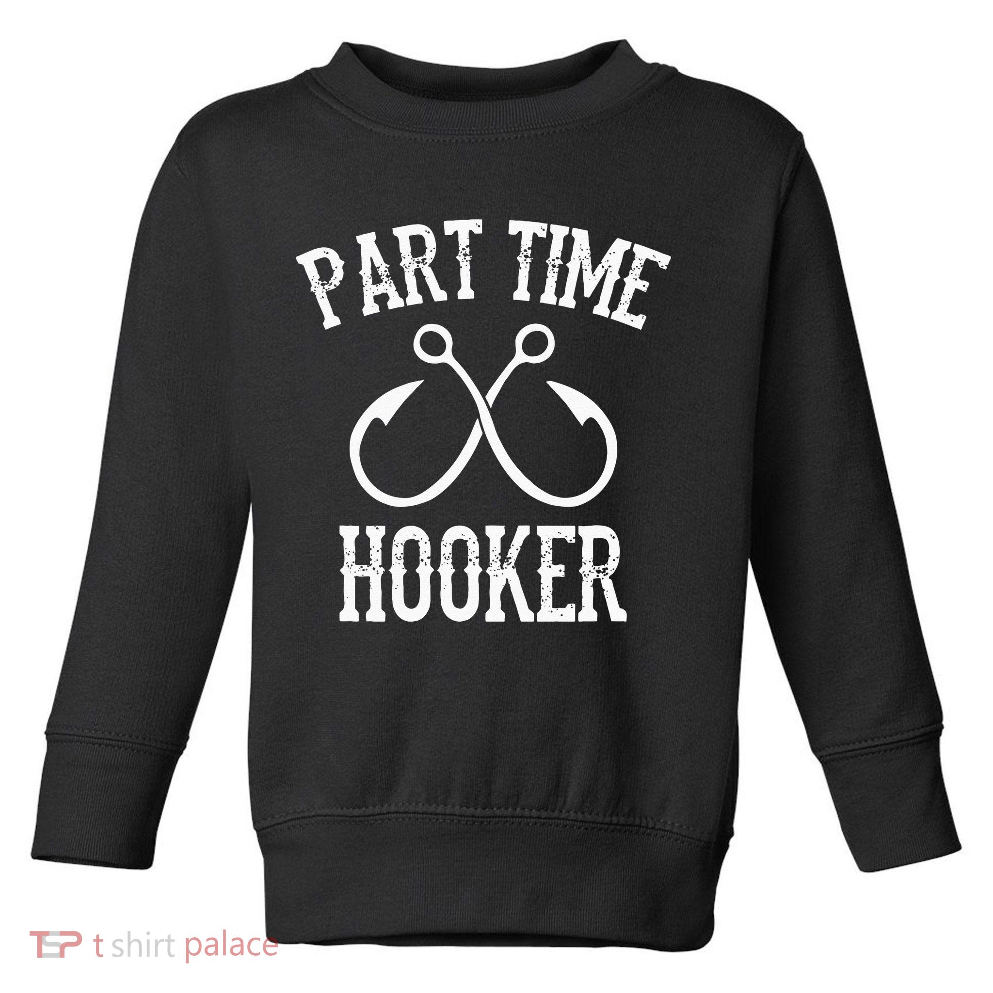 Classic Fishing Hooks Part Time Hooker Toddler Sweatshirt