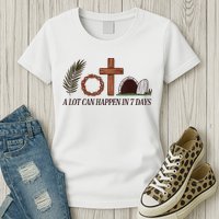 Christian Faith Happy Easter Day A Lot Can Happen In 7 Days Womens T-Shirt