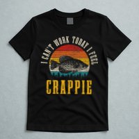 Crappie Fishing I CanT Work Today I Feel Crappie Funny Fish T-Shirt