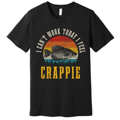 Crappie Fishing I CanT Work Today I Feel Crappie Funny Fish Premium T-Shirt