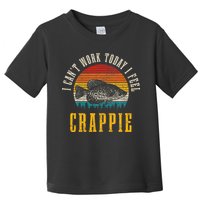 Crappie Fishing I CanT Work Today I Feel Crappie Funny Fish Toddler T-Shirt