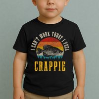 Crappie Fishing I CanT Work Today I Feel Crappie Funny Fish Toddler T-Shirt
