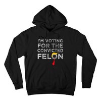 Convicted Felon IM Voting Convicted Felon 2024 Hoodie