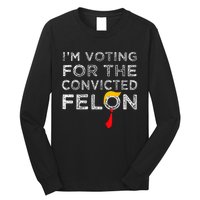 Convicted Felon IM Voting Convicted Felon 2024 Long Sleeve Shirt