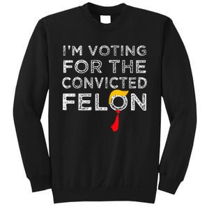 Convicted Felon IM Voting Convicted Felon 2024 Sweatshirt