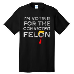 Convicted Felon IM Voting Convicted Felon 2024 Tall T-Shirt