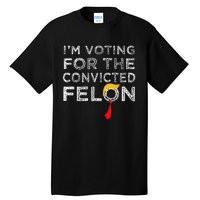 Convicted Felon IM Voting Convicted Felon 2024 Tall T-Shirt