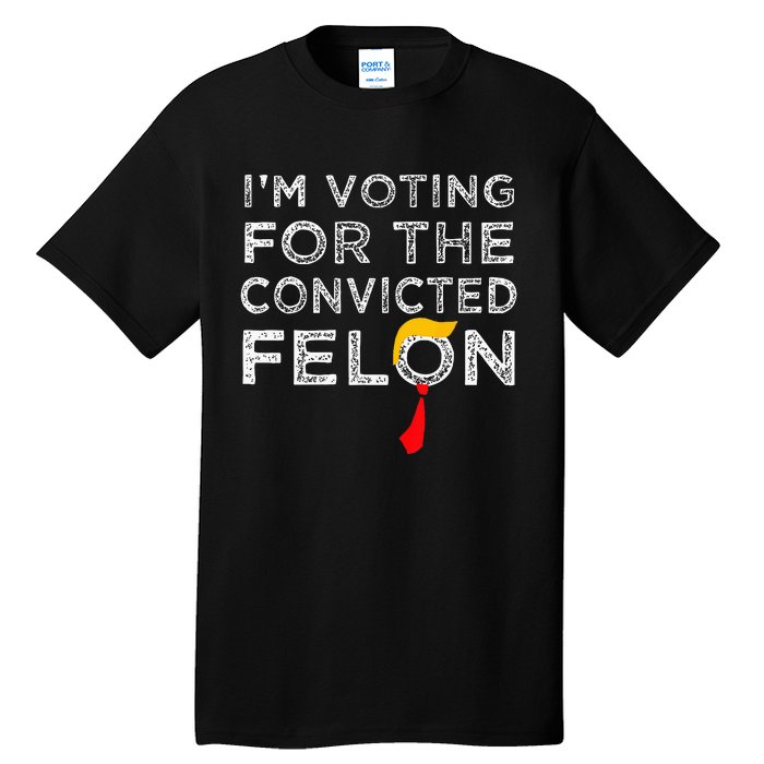 Convicted Felon IM Voting Convicted Felon 2024 Tall T-Shirt