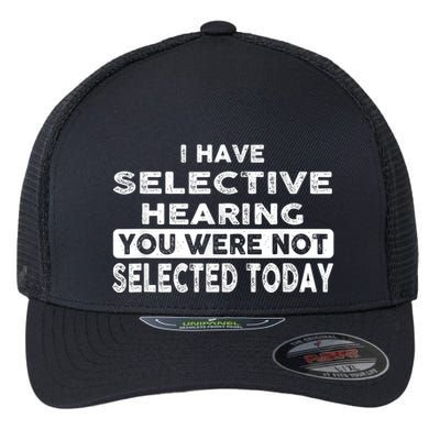 Cool Funny I Have Selective Hearing You Were Not Selected Flexfit Unipanel Trucker Cap