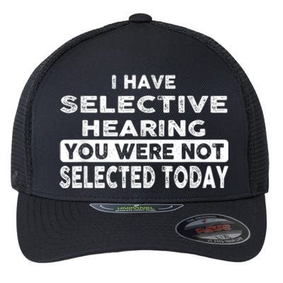 Cool Funny I Have Selective Hearing You Were Not Selected Flexfit Unipanel Trucker Cap