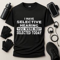 Cool Funny I Have Selective Hearing You Were Not Selected Performance Shirt