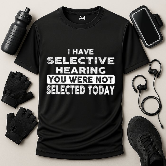 Cool Funny I Have Selective Hearing You Were Not Selected Performance Shirt
