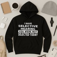 Cool Funny I Have Selective Hearing You Were Not Selected Hoodie