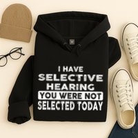 Cool Funny I Have Selective Hearing You Were Not Selected Hoodie