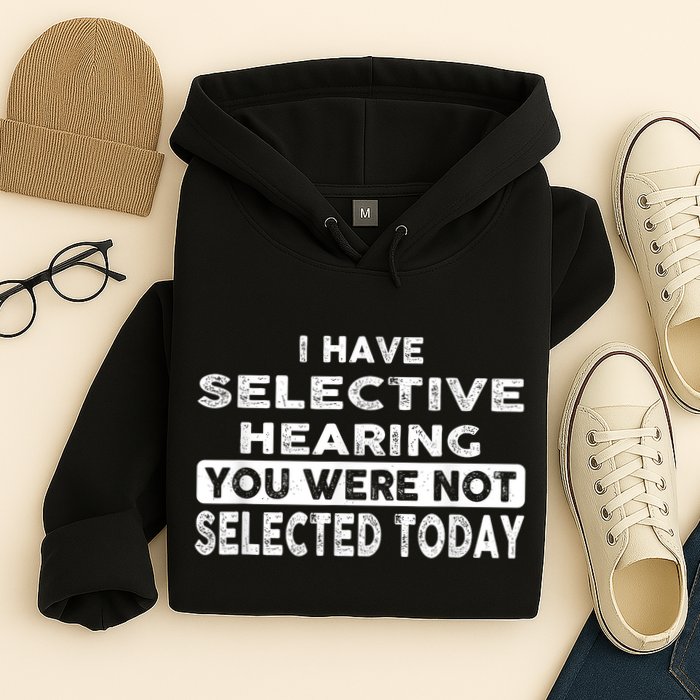 Cool Funny I Have Selective Hearing You Were Not Selected Hoodie