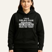 Cool Funny I Have Selective Hearing You Were Not Selected Hoodie