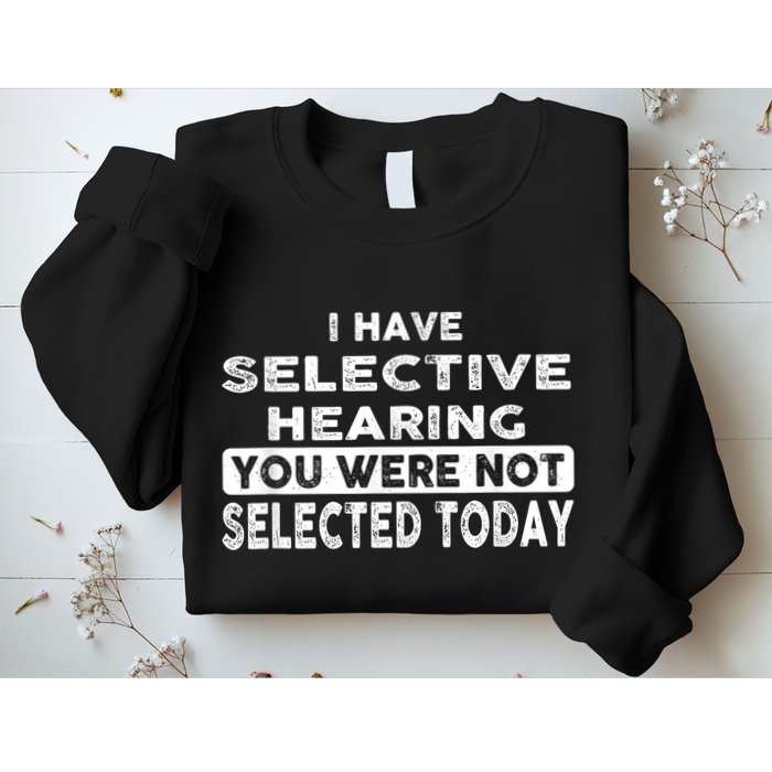 Cool Funny I Have Selective Hearing You Were Not Selected Sweatshirt