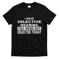Cool Funny I Have Selective Hearing You Were Not Selected T-Shirt
