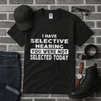 Cool Funny I Have Selective Hearing You Were Not Selected Tall T-Shirt