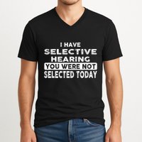 Cool Funny I Have Selective Hearing You Were Not Selected V-Neck T-Shirt