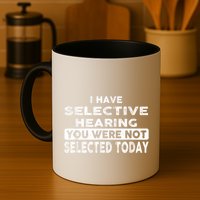 Cool Funny I Have Selective Hearing You Were Not Selected Mug