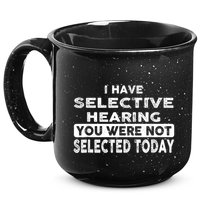 Cool Funny I Have Selective Hearing You Were Not Selected 15oz Campfire Ceramic Mug
