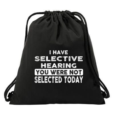 Cool Funny I Have Selective Hearing You Were Not Selected Drawstring Bag