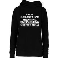 Cool Funny I Have Selective Hearing You Were Not Selected Womens Funnel Neck Pullover Hood