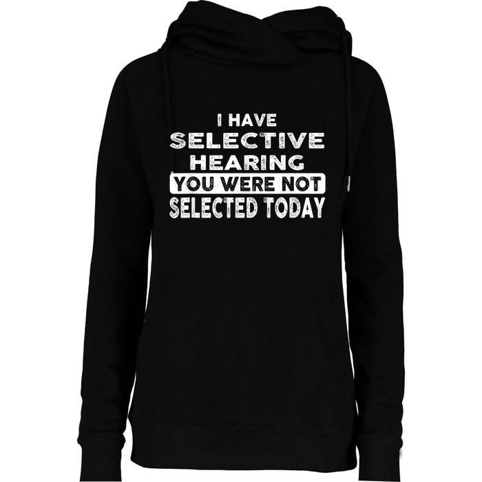 Cool Funny I Have Selective Hearing You Were Not Selected Womens Funnel Neck Pullover Hood