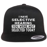 Cool Funny I Have Selective Hearing You Were Not Selected Flatbill Hat