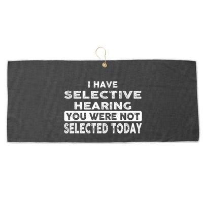 Cool Funny I Have Selective Hearing You Were Not Selected Large Microfiber Waffle Golf Towel