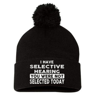 Cool Funny I Have Selective Hearing You Were Not Selected Pom Pom 12in Knit Beanie