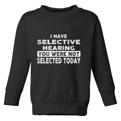 Cool Funny I Have Selective Hearing You Were Not Selected Toddler Sweatshirt